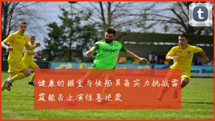 健康的掘金与快船具备实力挑战雷霆能否上演惊喜逆袭